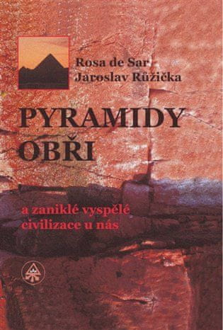 Pyramídy, obri a zaniknuté vyspelé civilizácie u nás - Jaroslav Růžička