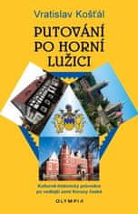 Vratislav Košťál: Putování po Horní Lužici - Kulturně-historický průvodce po vedlejší zemi Koruny české