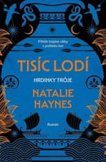 Natalie Haynes: Tisíc lodí - Hrdinky Tróje