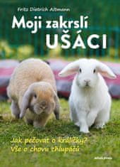 Fritz Dietrich Altmann: Moji zakrslí ušáci - Jak pečovat o králíčky? Vše o chovu malých chlupáčů