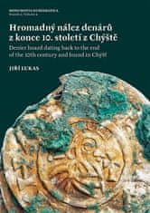 Jiří Lukas: Hromadný nález denárů z konce 10. století z Chýště / Denier hoard dating back to the end of the 10th century and foundin Chýšť