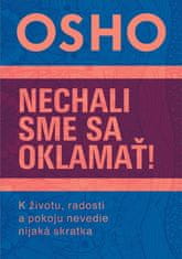 Osho: Nechali sme sa oklamať! - K životu, radosti a pokoju nevedie nijaká skratka