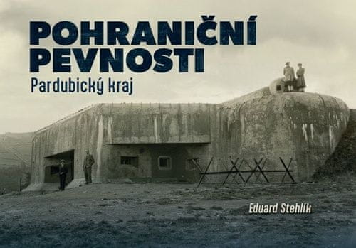 Eduard Stehlík: Pohraniční pevnosti - Pardubický kraj