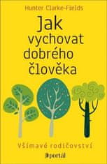 Hunter Clarke-Fields: Jak vychovat dobrého člověka - Všímavé rodičovství