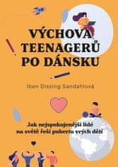 Iben Dissingová Sandahlová: Výchova teenagerů po dánsku - Jak nejspokojenější lidé na světě řeší pubertu svých dětí