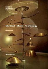 Martin Flašar: Mankind – Music – Technology / Technology in the Musical Thinking of the 20th and Early 21st Centuries