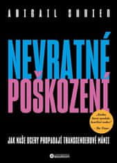 Abigail Shrierová: Nevratné poškození - Jak naše dcery propadají transgenderové mánii