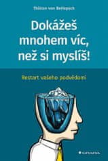 Berlepsch Thimon von: Dokážeš mnohem víc, než si myslíš! - Restart vašeho podvědomí