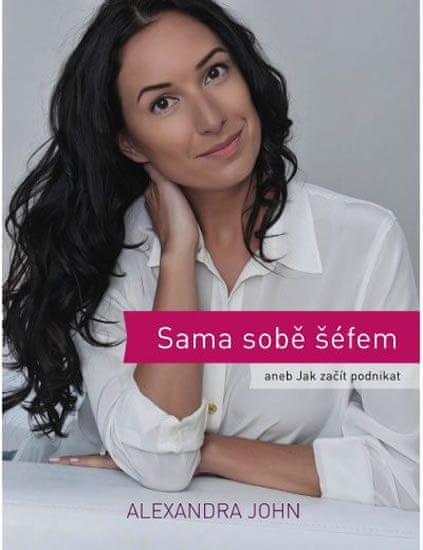 Alexandra John: Sama sobě šéfem - aneb jak začít podnikat