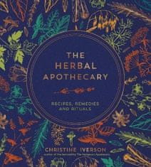 Christine Iverson: The Herbal Apothecary: Recipes, Remedies and Rituals