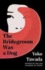 Yoko Tawada: The Bridegroom Was a Dog