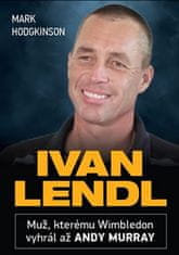 Mark Hodgkinson: Ivan Lendl - Muž, kterému Wimbledon vyhrál až Andy Murray