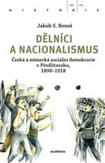 Jakub S. Beneš: Dělníci a nacionalismus - Česká a německá sociální demokracie v Předlitavsku, 1890-1918