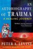 Peter A. Levine: An Autobiography of Trauma: A Healing Journey