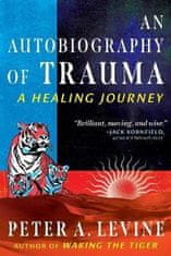 Peter A. Levine: An Autobiography of Trauma: A Healing Journey