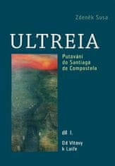 Zdeněk Susa: Ultreia I - Putování do Santiaga de Compostela a na konec světa. Od Vltavy k Loiře.