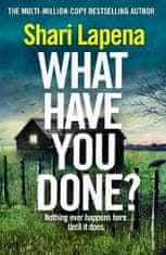 Shari Lapena: What Have You Done?: The addictive and haunting new thriller from the Richard &amp; Judy bestselling author