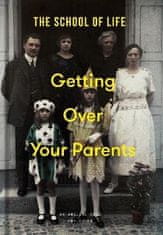 School of Life The: Getting Over Your Parents: Untangling your childhood