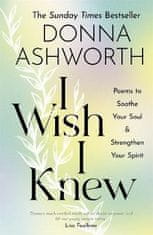 Donna Ashworth: I Wish I Knew : Poems to Soothe Your Soul &amp; Strengthen Your Spirit