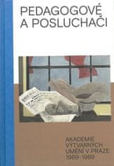 Zuzana Krišková: Pedagogové a posluchači - Akademie výtvarných umění v Praze 1969-1989