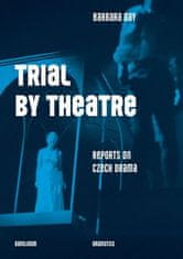 Barbara Day: Trial by Theatre - Reports on Czech Drama