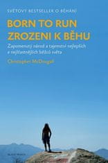 Christopher McDougall: Born to Run - Zrozeni k běhu - Zapomenutý národ a tajemství nejlepších a nejšťastnějších běžců světa