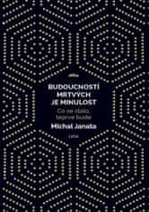 Michal Janata: Budoucností mrtvých je minulost - Co se stalo, teprve bude