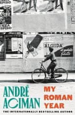 Andre Aciman: My Roman Year: From the multi-million copy bestselling author of Call Me By Your Name