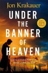 Jon Krakauer: Under The Banner of Heaven : A Story of Violent Faith