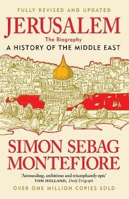 Simon Sebag Montefiore: Jerusalem: The Biography - A History of the Middle East