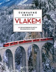 Kolektiv autorů: Úchvatné cesty vlakem - 60 nezapomenutelných železničních tratí