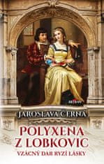 Jaroslava Černá: Polyxena z Lobkovic - Vzácný dar ryzí lásky