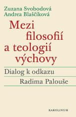 Zuzana Svobodová: Mezi filosofií a teologií výchovy - Dialog k odkazu Radima Palouše