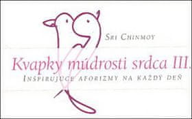 Sri Chinmoy: Kvapky múdrosti srdca III. - Inšpirujúce aforizmy na každý deň