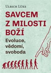 Ulrich Lüke: Savcem z milosti Boží - Evoluce, vědomí, svoboda