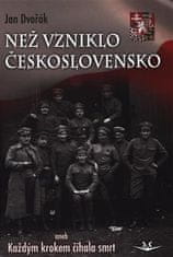 Jan Dvořák: Než vzniklo Československo - aneb Každým krokem číhala smrt