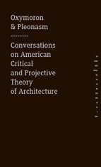 Oxymoron & pleonasm - Conversations on American Critical and Projective Theory of Architecture