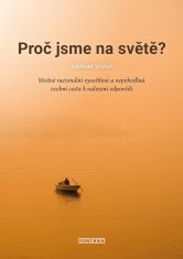 Prečo sme na svete? - Možné racionálne vysvetlenie a nepohodlná osobná cesta k nájdeniu odpovede