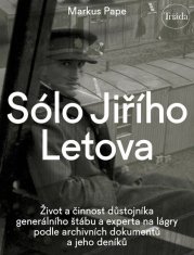 Sólo Jiřího Letova: Život a činnosť dôstojníka generálneho štábu a experta na lágre podľa archívnych dokumentov a jeho denníkov