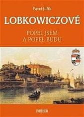 Pavel Juřík: LOBKOWICZOVÉ - Popel jsem a popel budu