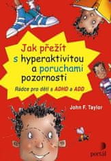 John F. Taylor: Jak přežít s hyperaktivitou a poruchami pozornosti - Rádce pro děti s ADHD a ADD