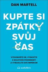 Dan Martell: Kupte si zpátky svůj čas - Vysvoboďte se, vyskočte z kolotoče povinností a vybudujte své impérium