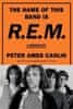 Peter Ames Carlin: The Name of This Band Is R.E.M.: A Biography