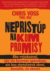 Chris Voss: Nepristúp na kompromisy - Ako vyjednávať, aby ste férovým spôsobom, ale bez zbytočných obetí, dosiahli, čo