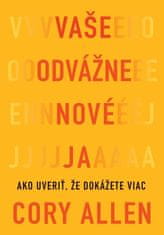 Cory Allen: Vaše odvážne nové Ja - Ako uveriť, že dokážete viac