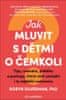 Robyn Silverman: Jak mluvit s dětmi o čemkoli - Tipy, scénáře, příběhy a kroky, které vám usnadní i ty nejtěžší rozhovory