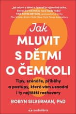 Robyn Silverman: Jak mluvit s dětmi o čemkoli - Tipy, scénáře, příběhy a kroky, které vám usnadní i ty nejtěžší rozhovory