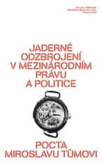 Veronika Bílková;kol.;Michal Smetana: Jaderné odzbrojení v mezinárodním právu a politice - pocta Miroslavu Tůmovi