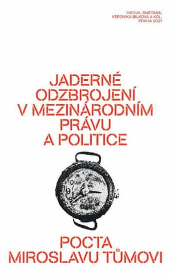 Veronika Bílková;kol.;Michal Smetana: Jaderné odzbrojení v mezinárodním právu a politice - pocta Miroslavu Tůmovi