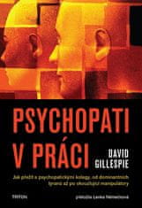 David Gillespie: Psychopati v práci - Jak přežít s psychopatickými kolegy, od dominantních tyranů až po okouzlující manipulátory